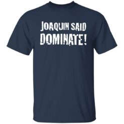 Joaquin said dominate shirt $19.95