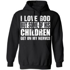 I love God but some of his children get on my nerves shirt $19.95 redirect07012021000704 4