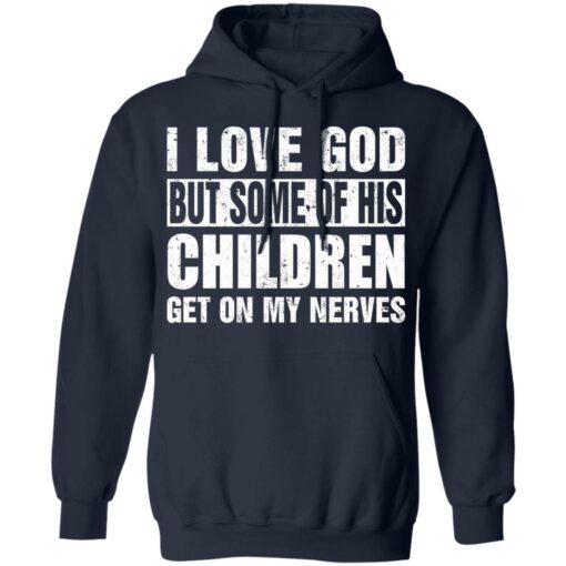 I love God but some of his children get on my nerves shirt $19.95