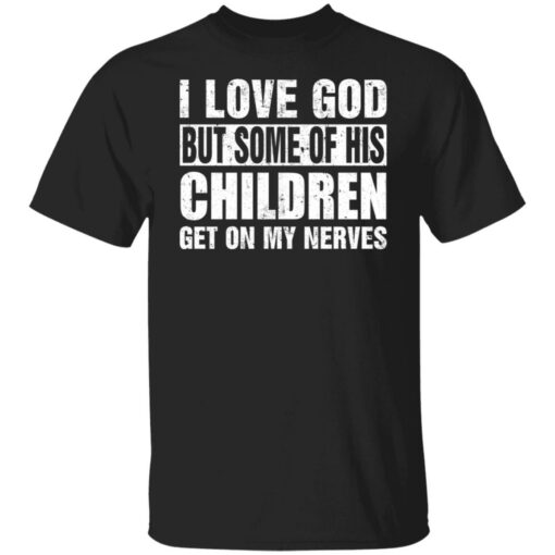 I love God but some of his children get on my nerves shirt $19.95 redirect07012021000704