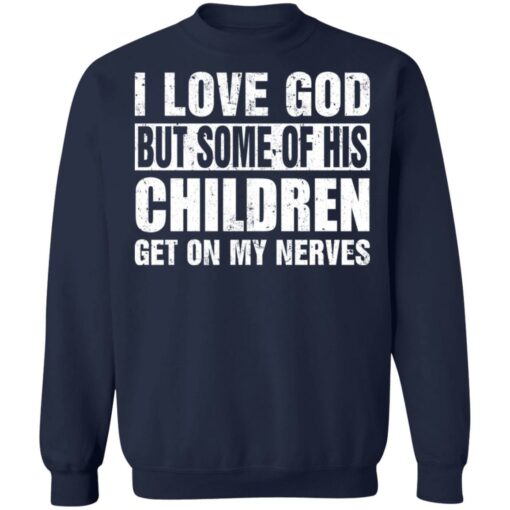 I love God but some of his children get on my nerves shirt $19.95