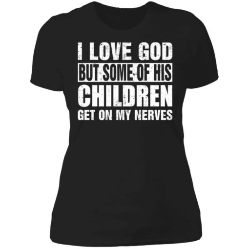 I love God but some of his children get on my nerves shirt $19.95