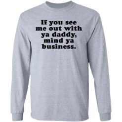 If you see me out with ya daddy mind ya business shirt $19.95