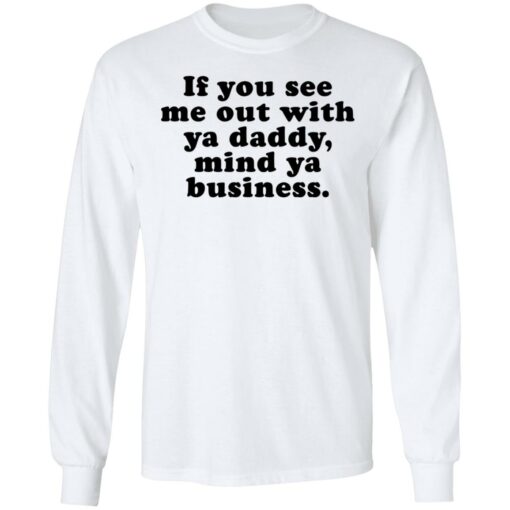 If you see me out with ya daddy mind ya business shirt $19.95