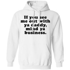 If you see me out with ya daddy mind ya business shirt $19.95