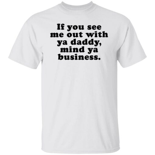 If you see me out with ya daddy mind ya business shirt $19.95 redirect07012021000723