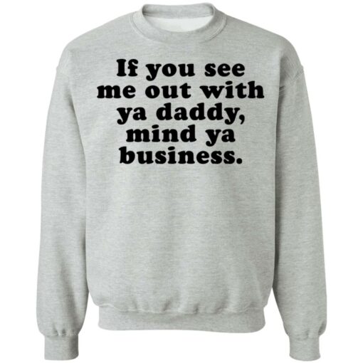 If you see me out with ya daddy mind ya business shirt $19.95