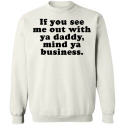 If you see me out with ya daddy mind ya business shirt $19.95 redirect07012021000723 7