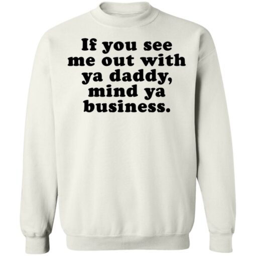 If you see me out with ya daddy mind ya business shirt $19.95 redirect07012021000723 7