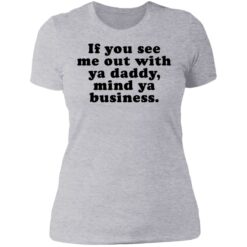 If you see me out with ya daddy mind ya business shirt $19.95