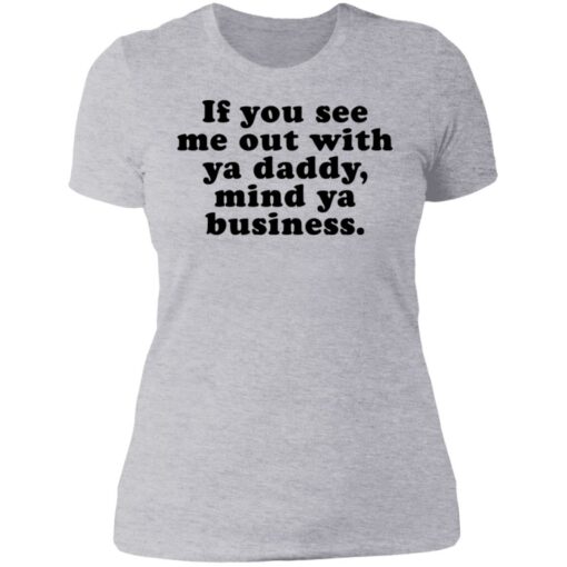 If you see me out with ya daddy mind ya business shirt $19.95 redirect07012021000723 8