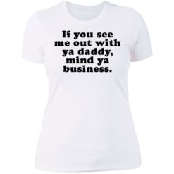 If you see me out with ya daddy mind ya business shirt $19.95 redirect07012021000723 9