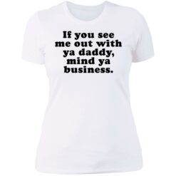 If you see me out with ya daddy mind ya business shirt $19.95