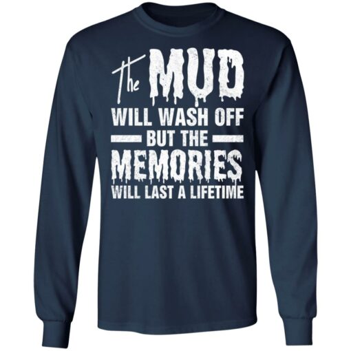 The mud will wash off but the memories will last a lifetime shirt $19.95