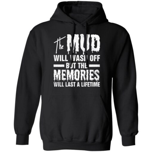 The mud will wash off but the memories will last a lifetime shirt $19.95