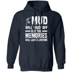 The mud will wash off but the memories will last a lifetime shirt $19.95