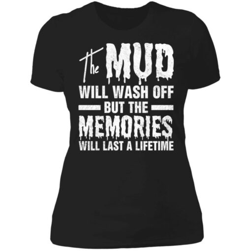 The mud will wash off but the memories will last a lifetime shirt $19.95