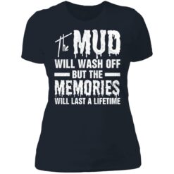 The mud will wash off but the memories will last a lifetime shirt $19.95