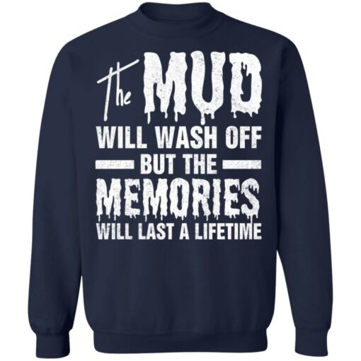 The mud will wash off but the memories will last a lifetime shirt $19.95