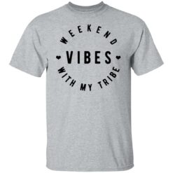 Weekend vibes with my tribe shirt $19.95