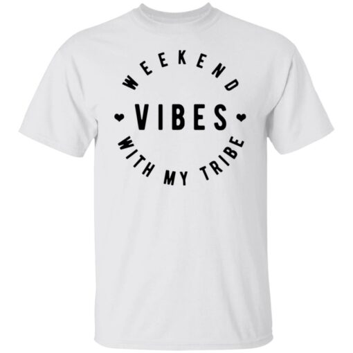 Weekend vibes with my tribe shirt $19.95