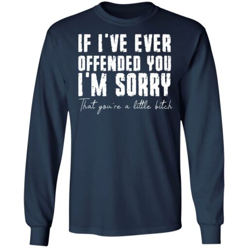 If i've ever offended you i'm sorry that you're a little bitch shirt $19.95 redirect07022021090702 3