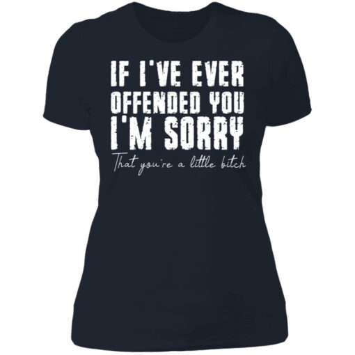 If i've ever offended you i'm sorry that you're a little bitch shirt $19.95 redirect07022021090702 9