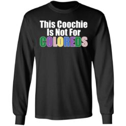 This coochie is not for coloreds shirt $19.95