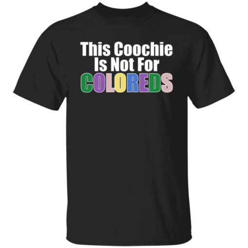 This coochie is not for coloreds shirt $19.95 redirect07022021110727