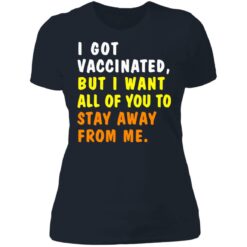 I got vaccinated but I want all of you to stay away from me shirt $19.95