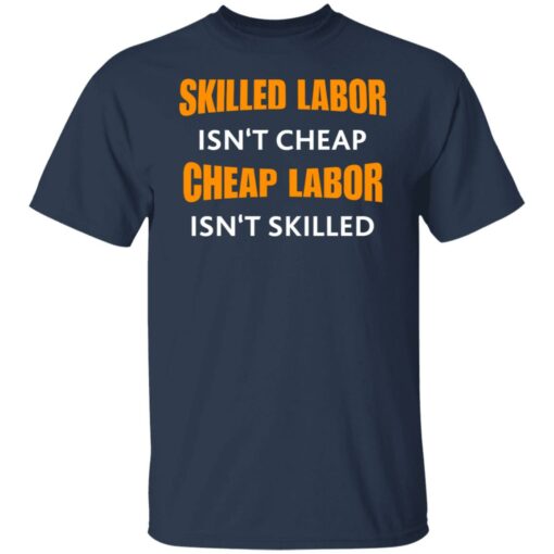 Skilled labor isn't cheap cheap labor isn't skilled shirt $19.95 redirect07042021230725 1