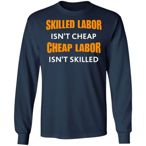 Skilled labor isn't cheap cheap labor isn't skilled shirt $19.95