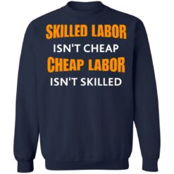 Skilled labor isn't cheap cheap labor isn't skilled shirt $19.95 redirect07042021230726 1