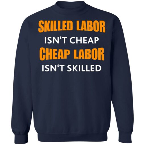 Skilled labor isn't cheap cheap labor isn't skilled shirt $19.95