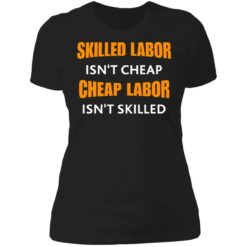 Skilled labor isn't cheap cheap labor isn't skilled shirt $19.95