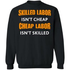 Skilled labor isn't cheap cheap labor isn't skilled shirt $19.95