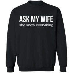 Ask my wife she know everything shirt $19.95