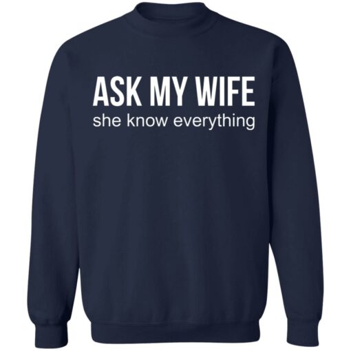 Ask my wife she know everything shirt $19.95