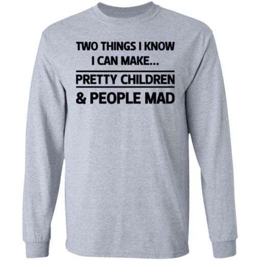 Two things I know I can make pretty children and people mad shirt $19.95