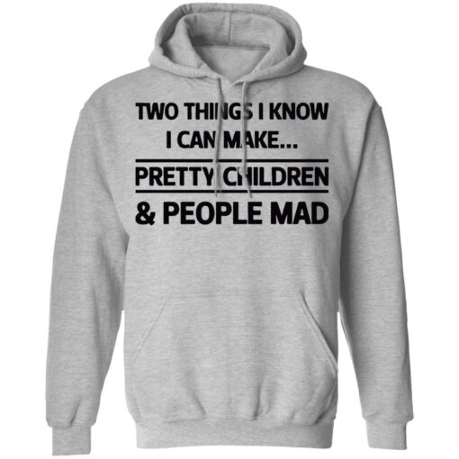 Two things I know I can make pretty children and people mad shirt $19.95