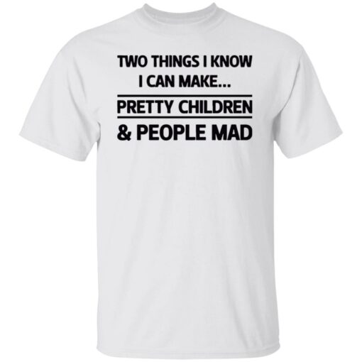 Two things I know I can make pretty children and people mad shirt $19.95 redirect07052021120714