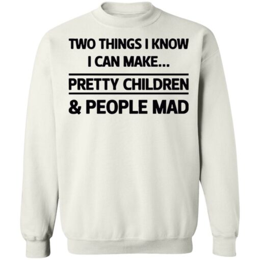 Two things I know I can make pretty children and people mad shirt $19.95