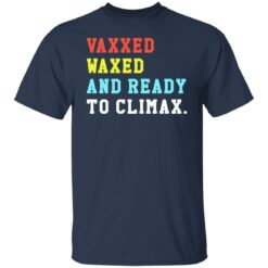 Vaxxed waxed and ready to climax shirt $19.95