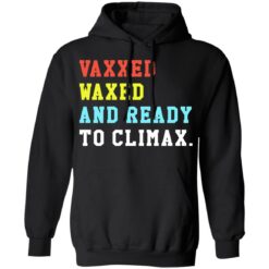 Vaxxed waxed and ready to climax shirt $19.95