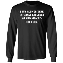 I run slower than internet explorer on 90's dial up shirt $19.95