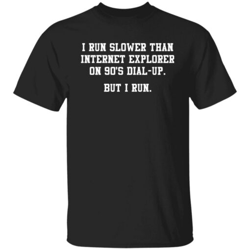 I run slower than internet explorer on 90's dial up shirt $19.95 redirect07062021000749