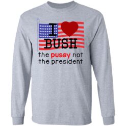 I love Bush not the president shirt $19.95