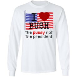 I love Bush not the president shirt $19.95 redirect07062021120730 3