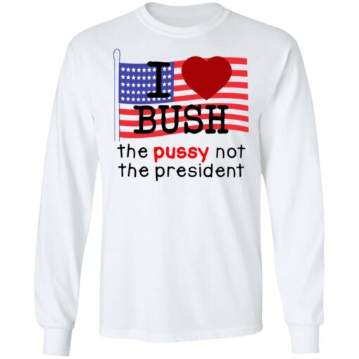 I love Bush not the president shirt $19.95