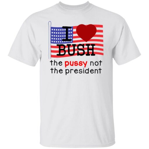 I love Bush not the president shirt $19.95